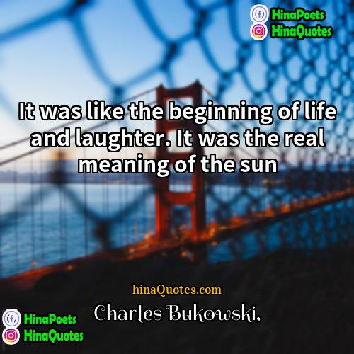 Charles Bukowski Quotes | It was like the beginning of life